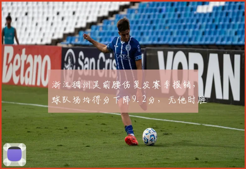 浙江稠州吴前腰伤复发赛季报销，球队场均得分下降9.2分，无他时胜率仅40%